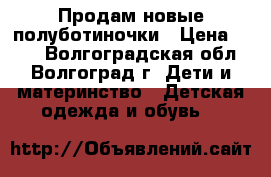 Продам новые полуботиночки › Цена ­ 900 - Волгоградская обл., Волгоград г. Дети и материнство » Детская одежда и обувь   